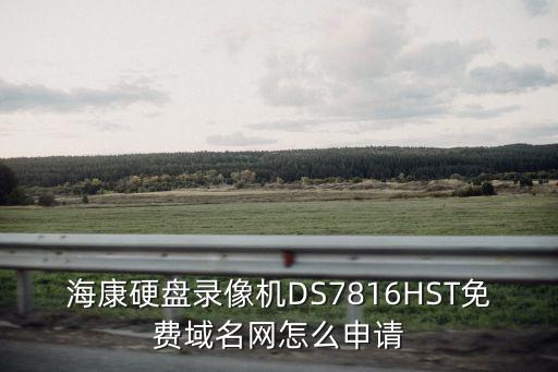 海康硬盤錄像機DS7816HST免費域名網怎么申請