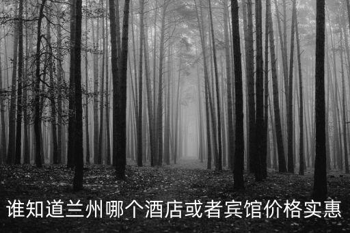 誰知道蘭州哪個酒店或者賓館價格實惠