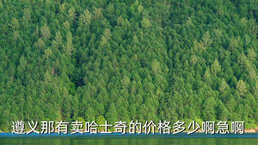 遵義那有賣哈士奇的價格多少啊急啊