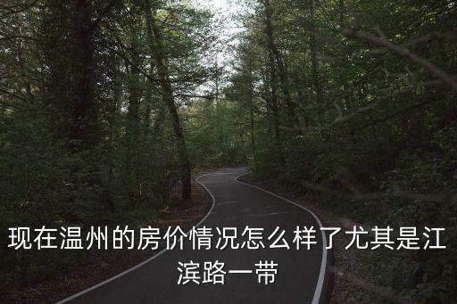 現在溫州的房價情況怎么樣了尤其是江濱路一帶