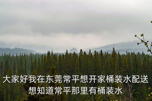東莞常平袁山貝桶裝水，常平鎮有袁山貝這個地方嗎