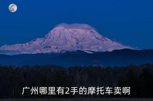 廣州大排量二手摩托車，廣州哪里有2手的摩托車賣啊
