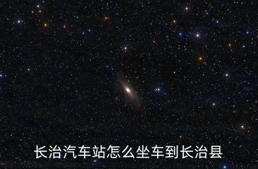 長治汽車站怎么坐車到長治縣