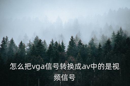 怎么把vga信號轉換成av中的是視頻信號