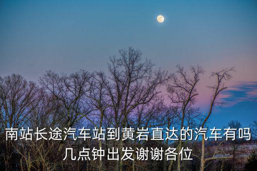 南站長途汽車站到黃巖直達的汽車有嗎幾點鐘出發謝謝各位