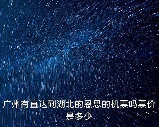 廣州到恩施的機票價格，廣州到恩施的機票多少錢