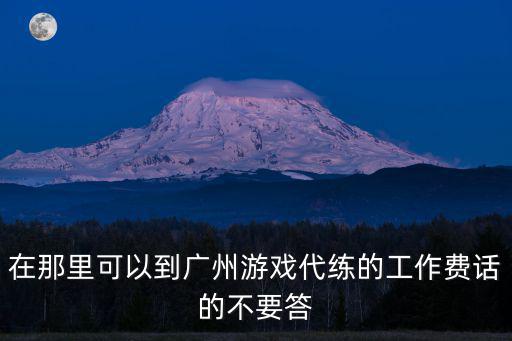 在那里可以到廣州游戲代練的工作費話的不要答
