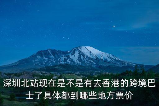 深圳北站現在是不是有去香港的跨境巴士了具體都到哪些地方票價