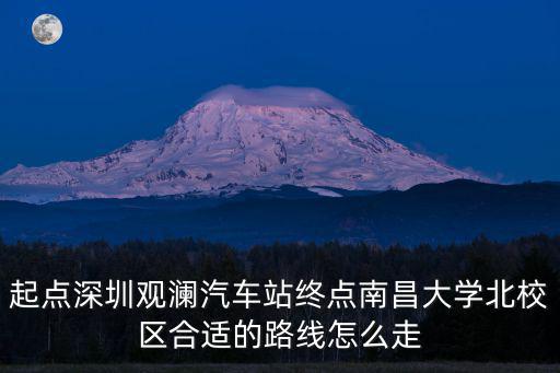起點深圳觀瀾汽車站終點南昌大學(xué)北校區(qū)合適的路線怎么走
