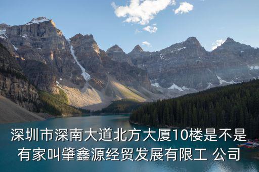 深圳市深南大道北方大廈10樓是不是有家叫肇鑫源經(jīng)貿(mào)發(fā)展有限工 公司