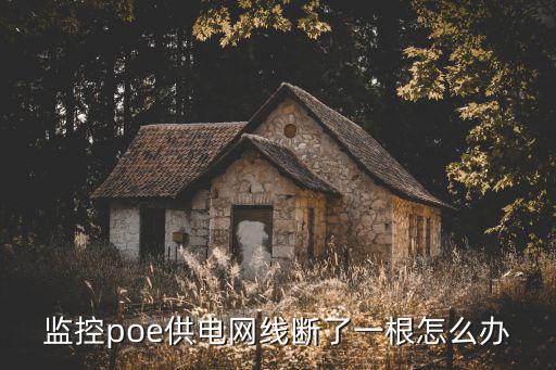 球機(jī)監(jiān)控?cái)z像頭斷一根網(wǎng)線怎么辦，監(jiān)控poe供電網(wǎng)線斷了一根怎么辦