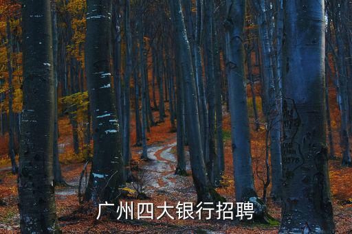 廣州的華商銀行招聘信息，廣州四大銀行招聘