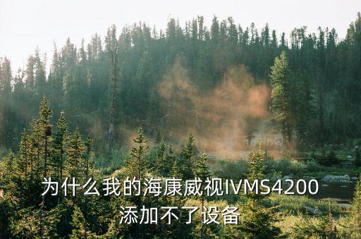 為什么我的海康威視IVMS4200添加不了設(shè)備
