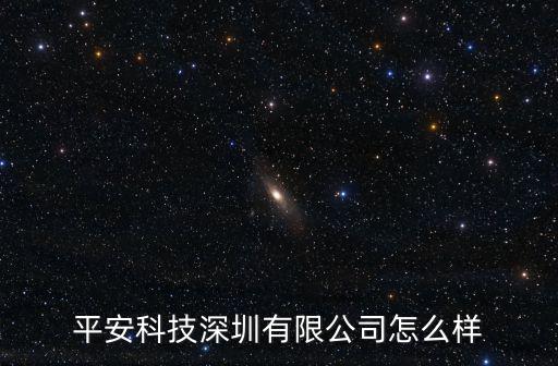 平安科技深圳有限公司怎么樣