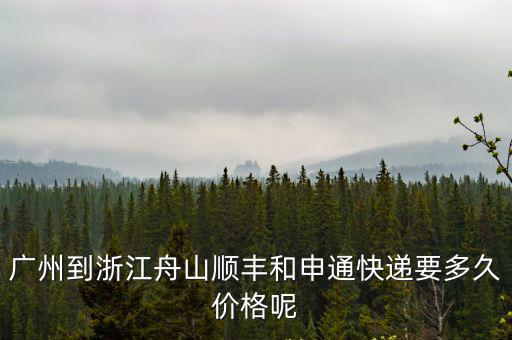 廣州到浙江舟山順豐和申通快遞要多久價(jià)格呢