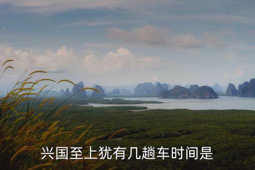 興國至上猶有幾趟車時(shí)間是