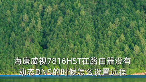 海康威視7816HST在路由器沒(méi)有動(dòng)態(tài)DNS的時(shí)候怎么設(shè)置遠(yuǎn)程