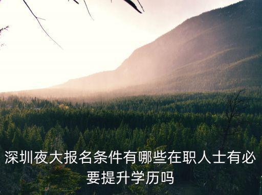 深圳夜校大專報考，報考深圳大學成人教育的夜大需要哪些條件