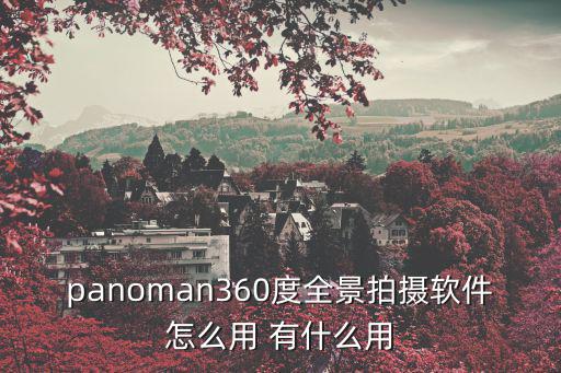 攝云軟件怎么使用，panoman360度全景拍攝軟件怎么用 有什么用
