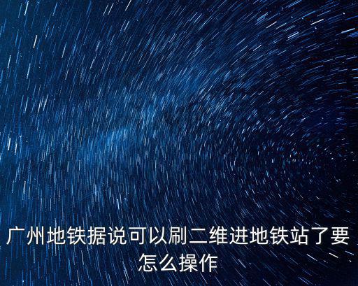 廣州地鐵 花生二維碼，廣州地鐵鐵乘車交費碼怎樣獲得