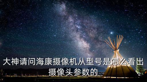 海康攝像頭型號怎么定義的，海康威視產品型號是怎么分的