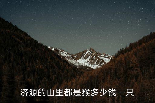 濟源的山里都是猴多少錢一只