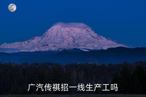 廣汽傳祺招一線生產工嗎