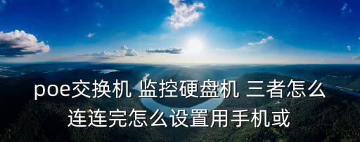 poe交換機(jī) 監(jiān)控硬盤機(jī) 三者怎么連連完怎么設(shè)置用手機(jī)或