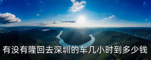 有沒有隆回去深圳的車幾小時到多少錢