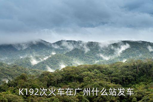 K192次火車在廣州什么站發(fā)車