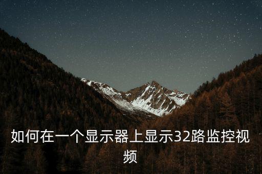 如何在一個顯示器上顯示32路監(jiān)控視頻
