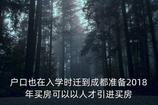 戶口也在入學時遷到成都準備2018年買房可以以人才引進買房