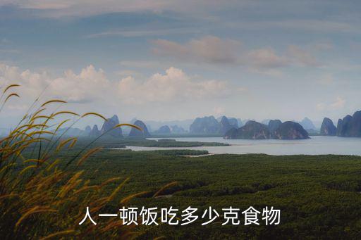 一頓吃多少克食物才算正常，人一頓飯吃多少克食物