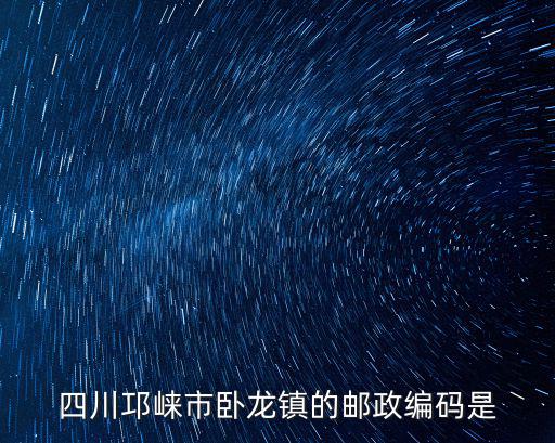 四川邛崍市臥龍鎮的郵政編碼是