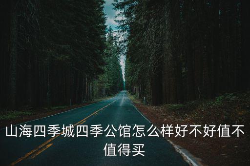 山海四季城四季公館怎么樣好不好值不值得買