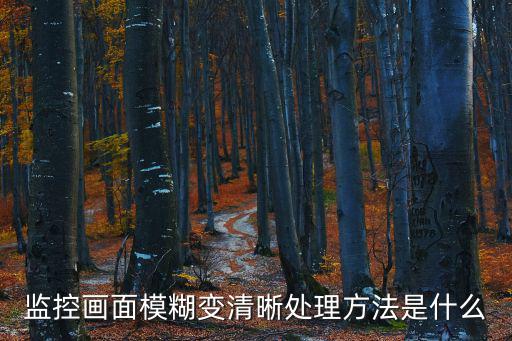 監控攝像頭怎么調清晰，監控錄像不清晰怎么辦