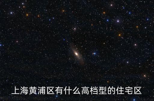 上海黃浦區(qū)有什么高檔型的住宅區(qū)