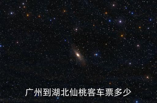 廣州到湖北仙桃客車票多少