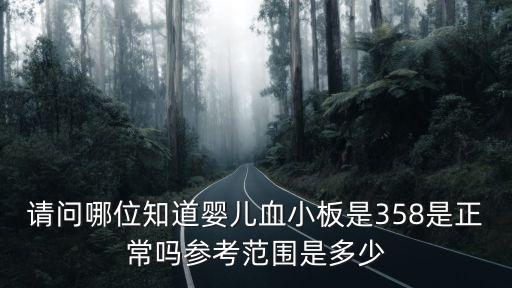 請問哪位知道嬰兒血小板是358是正常嗎參考范圍是多少