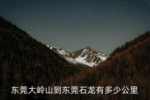東莞大嶺山到東莞石龍有多少公里