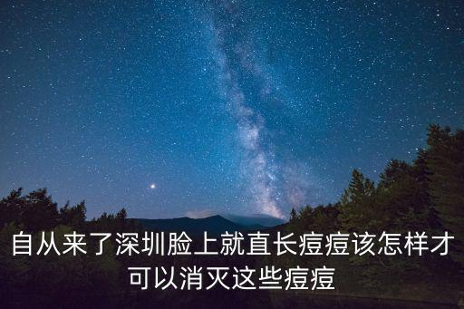 自從來了深圳臉上就直長痘痘該怎樣才可以消滅這些痘痘