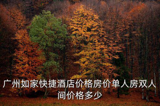 廣州如家快捷酒店價格房價單人房雙人間價格多少