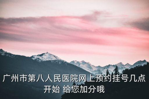 廣州市第八人民醫院網上預約掛號幾點開始 給您加分哦