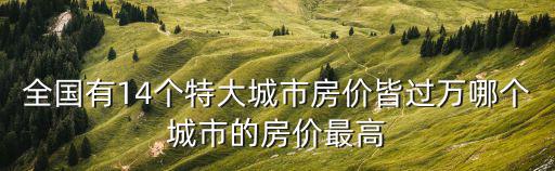 全國有14個特大城市房價皆過萬哪個城市的房價最高
