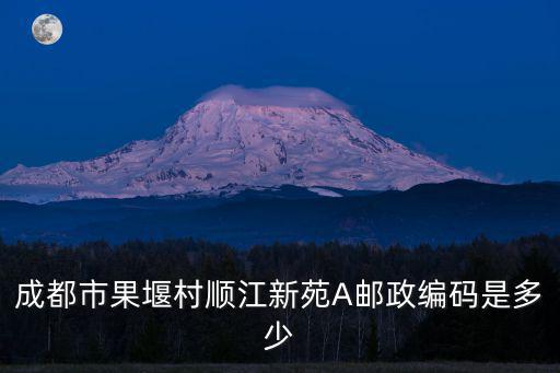 成都市果堰村順江新苑A郵政編碼是多少