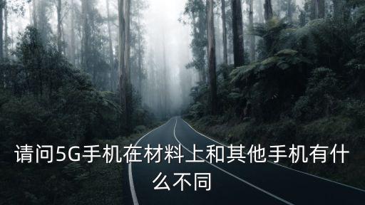 請問5G手機在材料上和其他手機有什么不同