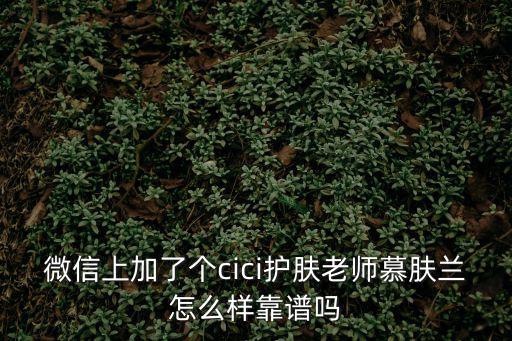 深圳cici老師，這個cici護膚老師微信上是騙人的嗎