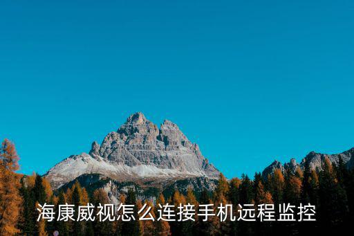 海康威視怎么連接手機(jī)遠(yuǎn)程監(jiān)控