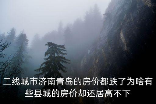 二線城市濟南青島的房價都跌了為啥有些縣城的房價卻還居高不下