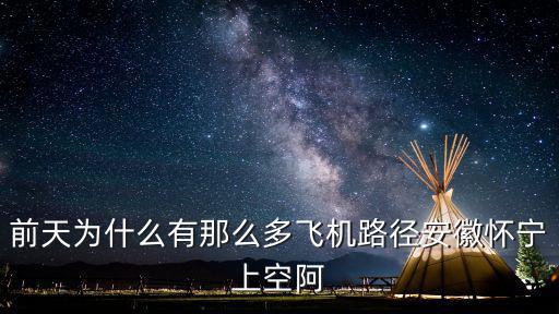 懷寧縣黃馬村深圳，前天為什么有那么多飛機(jī)路徑安徽懷寧上空阿